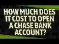 How much does it cost to open a Chase bank account