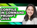 How to Compile in Command Prompt Java - Full Guide