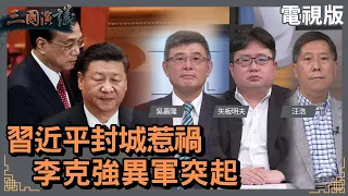 習近平封城惹禍 李克強異軍突起 吳嘉隆 矢板明夫 汪浩 華視三國演議 20220521 