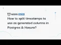 A Hasura Bit - How to split timestamps to use as generated columns in Postgres Hasura