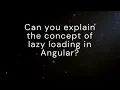 Can you explain the concept of lazy loading in Angular most asked angular interview question