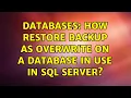 Databases How Restore backup as overwrite on a database in use in SQL Server