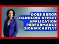 Does Error Handling Affect Application Performance Significantly Learn To Troubleshoot News