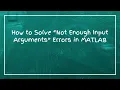 How to Solve Not Enough Input Arguments Errors in MATLAB