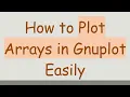 How to Plot Arrays in Gnuplot Easily