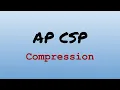 AP CS Principles Exam Review - Compression