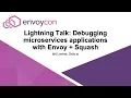Lightning Talk Debugging microservices applications with Envoy Squash - Idit Levine Solo io