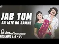 Jab Tum Aa Jate Ho Samne - Female Version || Relaxing Lo- FI Version | जब तुम आ जाते | 90s Lofi Song