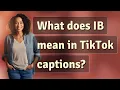 What does IB mean in TikTok captions