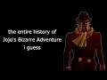 the entire history of Jojo s Bizarre Adventure i guess