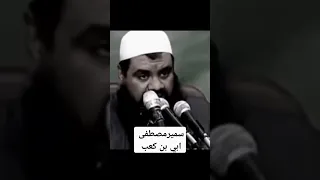 الشيخ سمير مصطفى الصحابي الجليل ابي بن كعب حين امر الله رسول الله ﷺ ان يقرأ عليه البينه سمير مصطفى 