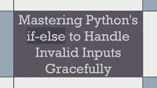 Mastering Python s if-else to Handle Invalid Inputs Gracefully