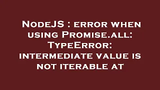 NodeJS error when using Promise all TypeError intermediate value is not iterable at