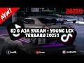 Download Lagu DJ O AJA YAKAN - YOUNG LEX TERBARU 2025!!