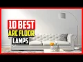Top 10 Best ARC Floor Lamps in 2025 Reviews
