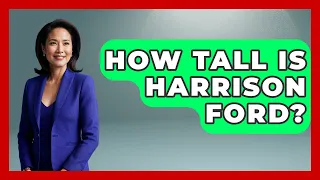 How Tall Is Harrison Ford - The Rich And Famous Files