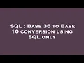 SQL Base 36 to Base 10 conversion using SQL only