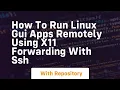 How to run linux gui apps remotely using x11 forwarding with ssh