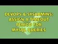 DevOps SysAdmins Assign a timeout period for MySQL queries 4 Solutions