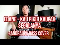 Download Lagu EDANE - KAU PIKIR KAULAH SEGALANYA (SANDRAUPA BASS COVER)