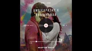 ambikapathy x raanjhanaa dhanush sonam kapoor a r rahman sraptor edits audio