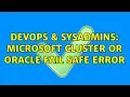 DevOps SysAdmins Microsoft Cluster or Oracle Fail Safe error 2 Solutions
