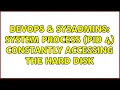 DevOps SysAdmins System process PID 4 constantly accessing the hard disk 6 Solutions