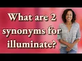 What are 2 synonyms for illuminate