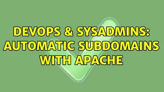 DevOps SysAdmins Automatic subdomains with Apache 2 Solutions