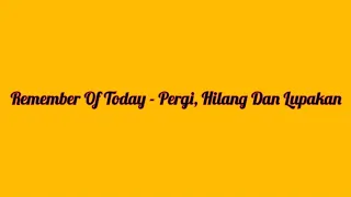 Download Remember Of Today - Pergi, Hilang Dan Lupakan | Lirik Video MP3