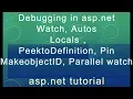 Debugging in asp net - Watch Autos Locals PeektoDefinition Pin MakeobjectID Parallel watch