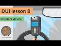 Driving Under the Influence Lesson 8 Interlock Device