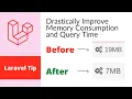 Laravel Tip - Drastically Improve Memory Consumption and Query Time