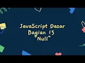 Javascript Dasar Bagian 15 Null