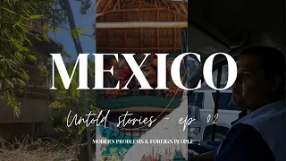 mexico modern problems u0026 foreign people ep 02 untold stories