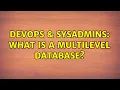 DevOps SysAdmins What is a multilevel database 2 Solutions