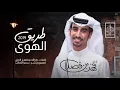 طريق الهوى  للشاعر : جارالله بن عبدالعزيز الغزي آداء: فهد بن فصلا 2019