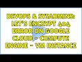 DevOps SysAdmins Let s Encrypt 404 error on Google Cloud - Compute Engine