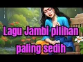 Lagu Lagu Jambi pilihan paling sedih
