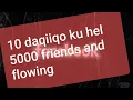 5000 friends and flowing ah 10 daqiiqo Kuhel wefbee apps 2018