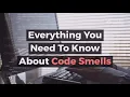 Everything you need to know about Code Smells
