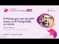 6 things you can do with azure - ai PostgreSQL on Azure POSETTE 2024