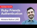 Ruby Friends Authentication - Hotwire Native LIVE