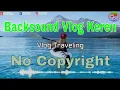 Lagu Backsound Keren Untuk Vlog Traveling (no copyright)