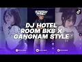Lagu DJ HOTEL ROOM BKB X GANGNAM STYLE MASHUP 