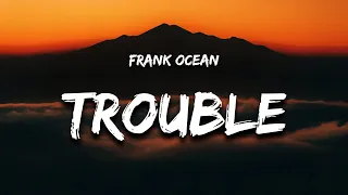 Frank Ocean Trouble Lyrics Forbidden From The Beginning I Saw Her 
