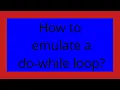 How to emulate a do-while loop
