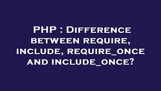 PHP Difference between require include require - once and include
