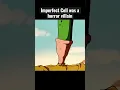 Proof Imperfect Cell was a horror villain