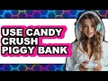 How to Use Candy Crush Piggy Bank 2025 - Full Guide